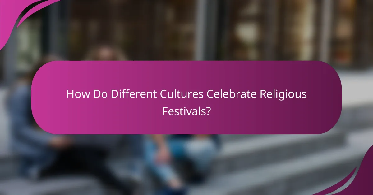 How Do Different Cultures Celebrate Religious Festivals?