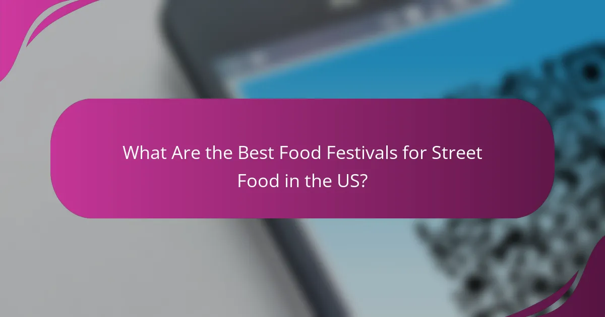 What Are the Best Food Festivals for Street Food in the US?