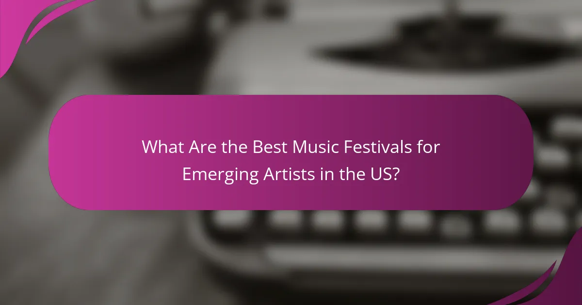 What Are the Best Music Festivals for Emerging Artists in the US?