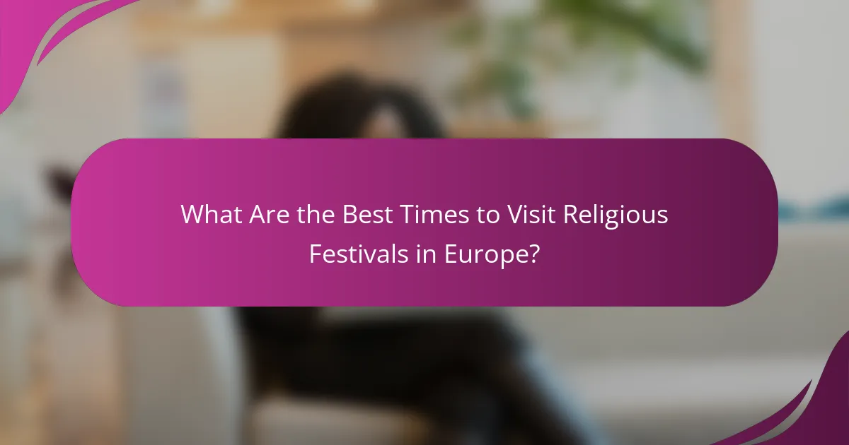 What Are the Best Times to Visit Religious Festivals in Europe?