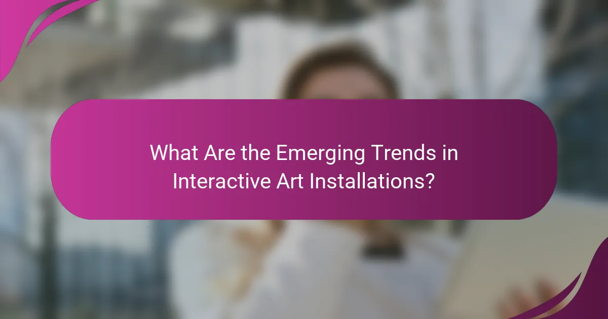 What Are the Emerging Trends in Interactive Art Installations?