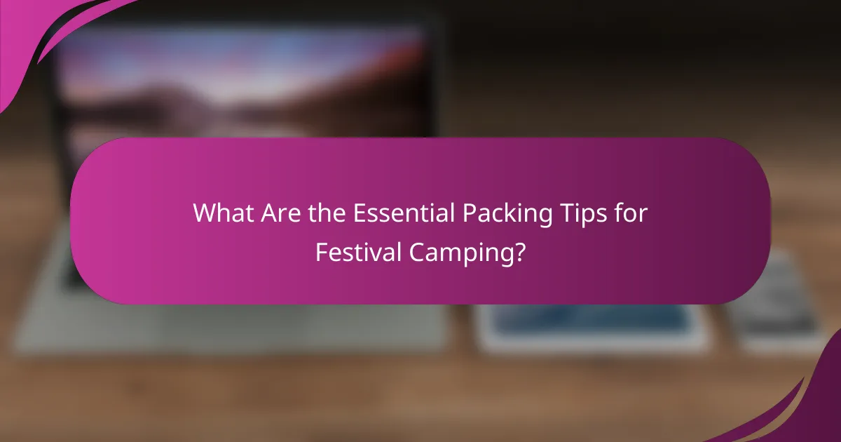 What Are the Essential Packing Tips for Festival Camping?