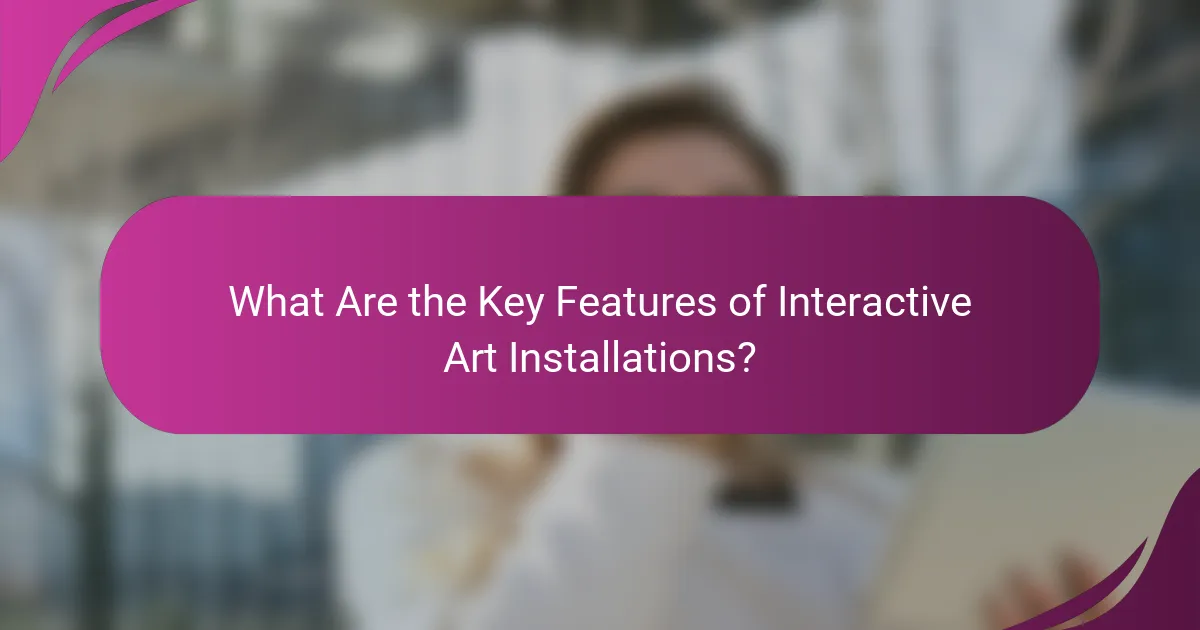 What Are the Key Features of Interactive Art Installations?