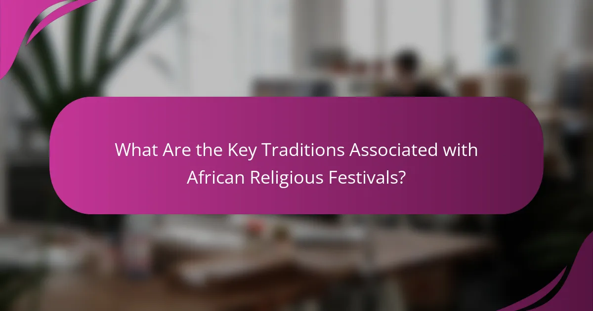 What Are the Key Traditions Associated with African Religious Festivals?
