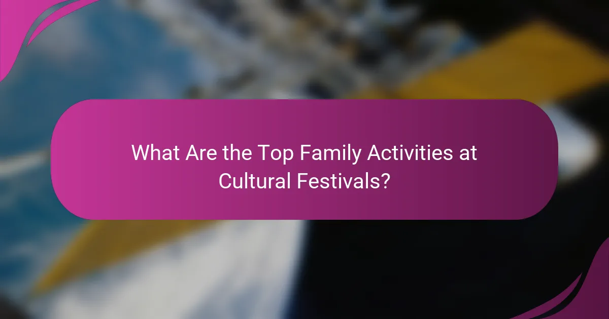 What Are the Top Family Activities at Cultural Festivals?