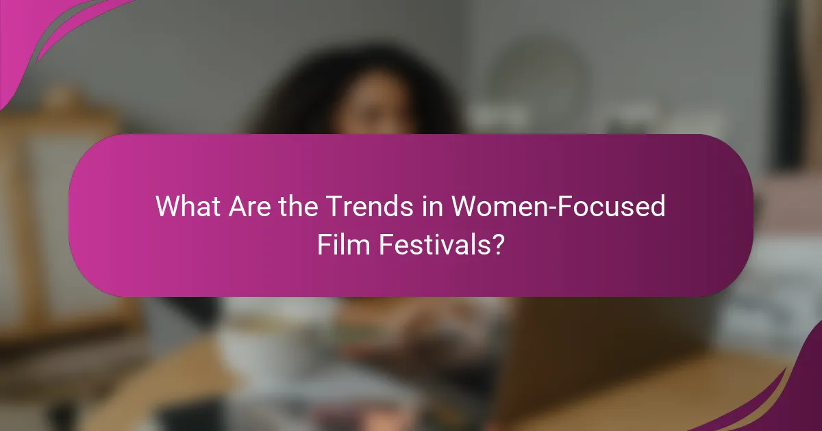 What Are the Trends in Women-Focused Film Festivals?